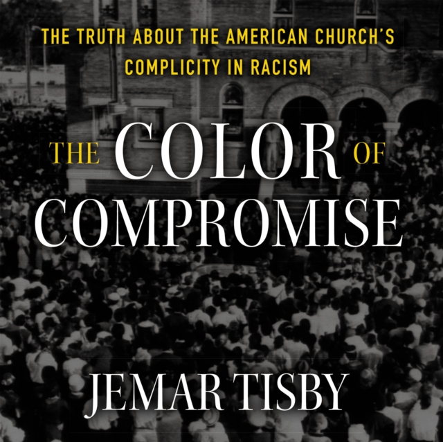 The Color of Compromise : The Truth about the American Church's Complicity in Racism, Paperback / softback Book