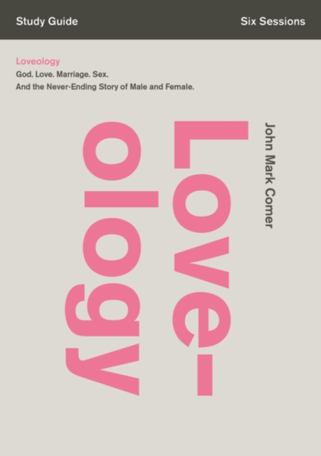 Loveology Bible Study Guide : God. Love. Marriage. Sex. And the Never-Ending Story of Male and Female., Paperback / softback Book