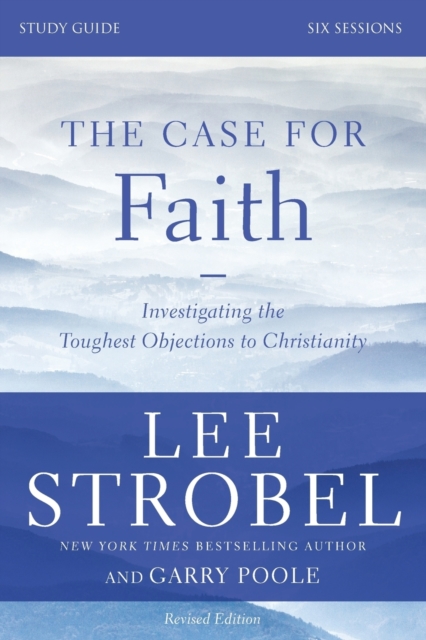 The Case for Faith Bible Study Guide Revised Edition : Investigating the Toughest Objections to Christianity, Paperback / softback Book