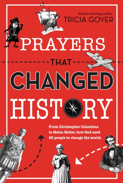 Prayers That Changed History : From Christopher Columbus to Helen Keller, how God used 25 people to change the world, Paperback Book