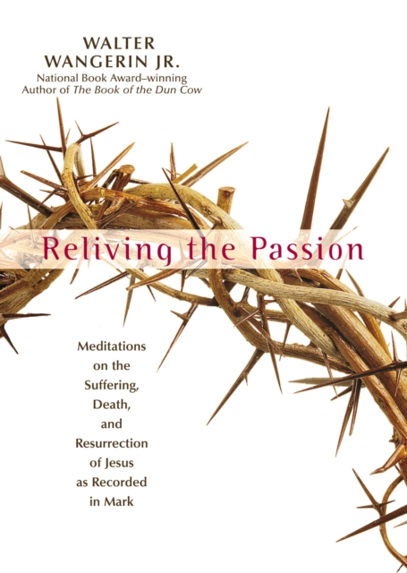 Reliving the Passion : Meditations on the Suffering, Death, and the Resurrection of Jesus as Recorded in Mark., Hardback Book