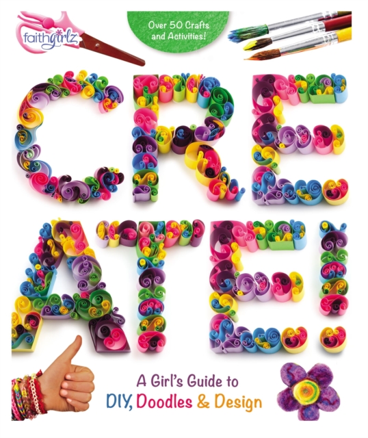 Create! : A Girl's Guide to DIY, Doodles, and Design, Paperback / softback Book