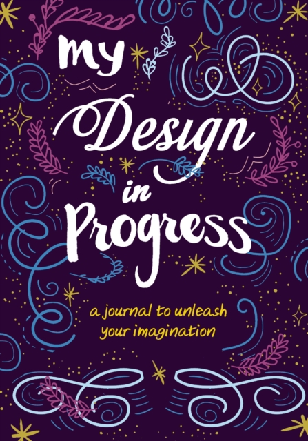 My Design in Progress : A Journal to Unleash Your Imagination, Hardback Book