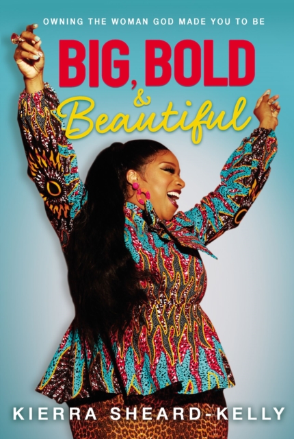 Big, Bold, and Beautiful : Owning the Woman God Made You to Be, Hardback Book