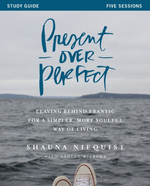 Present Over Perfect Study Guide : Leaving Behind Frantic for a Simpler, More Soulful Way of Living, Paperback / softback Book