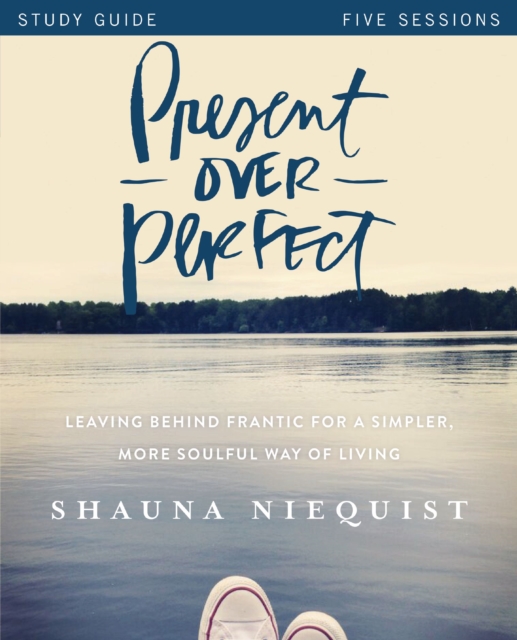 Present Over Perfect Study Guide : Leaving Behind Frantic for a Simpler, More Soulful Way of Living, EPUB eBook
