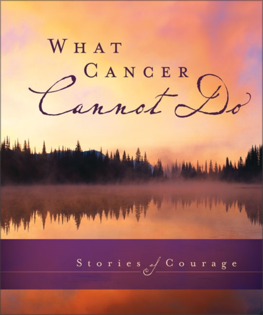 What Cancer Cannot Do : Stories of Courage, Hardback Book