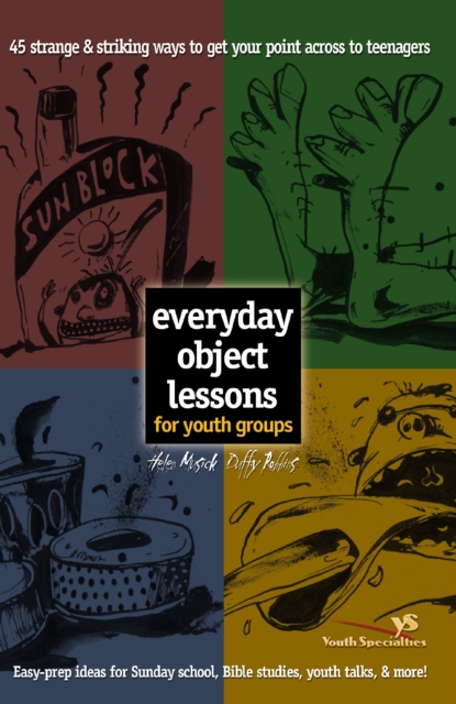 Everyday Object Lessons for Youth Groups : 45 Strange and Striking Ways to Get Your Point Across to Teenagers, EPUB eBook
