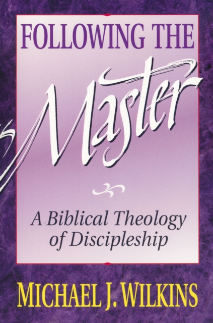 Following the Master : A Biblical Theology of Discipleship, EPUB eBook