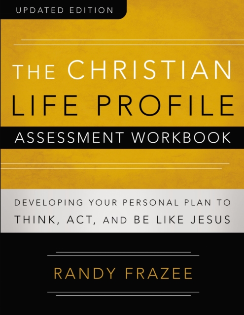 The Christian Life Profile Assessment Workbook Updated Edition : Developing Your Personal Plan to Think, Act, and Be Like Jesus, Paperback / softback Book