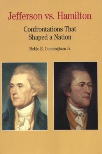 Thomas Jefferson Versus Alexander Hamilton : Confrontations that Shaped a Nation, Hardback Book