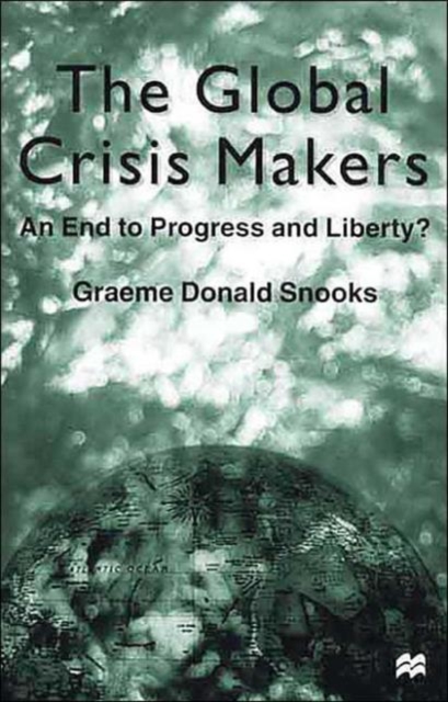 The Global Crisis Makers : An End to Progress and Liberty?, Hardback Book