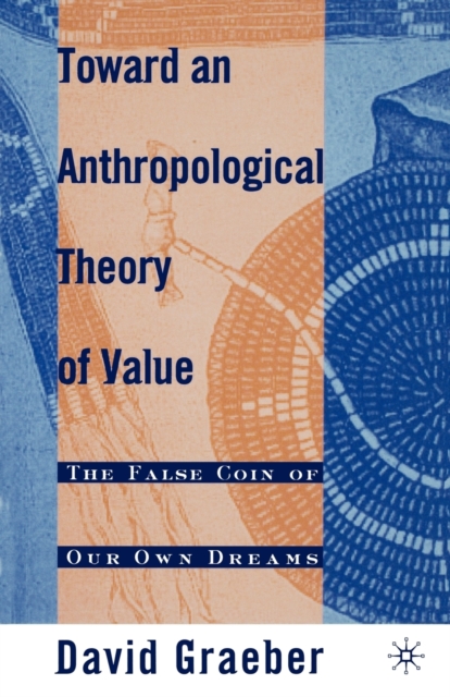 Toward an Anthropological Theory of Value : The False Coin of Our Own Dreams, Paperback / softback Book