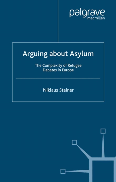 Arguing About Asylum : The Complexity of Refugee Debates in Europe, PDF eBook