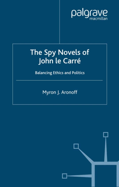 The Spy Novels of John Le Carre : Balancing Ethics and Politics, PDF eBook