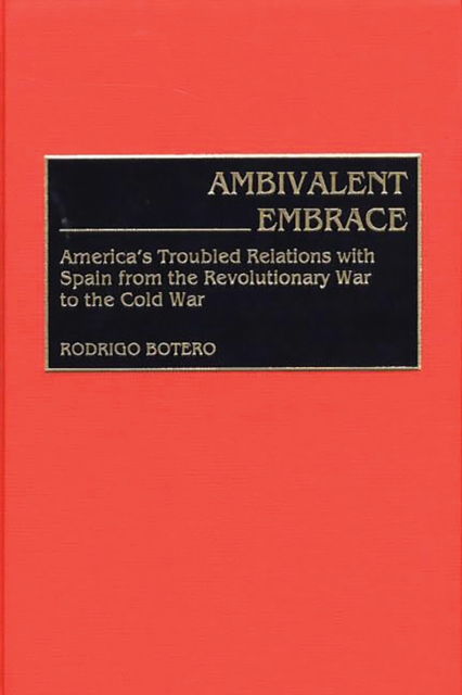 Ambivalent Embrace : America's Troubled Relations with Spain from the Revolutionary War to the Cold War, PDF eBook