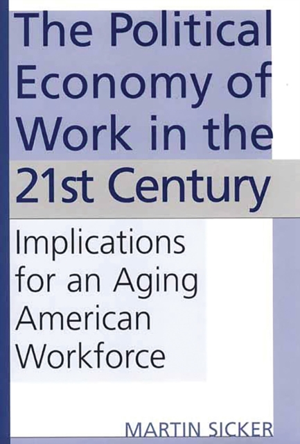 The Political Economy of Work in the 21st Century : Implications for an Aging American Workforce, PDF eBook