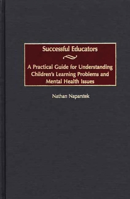 Successful Educators : A Practical Guide for Understanding Children's Learning Problems and Mental Health Issues, PDF eBook