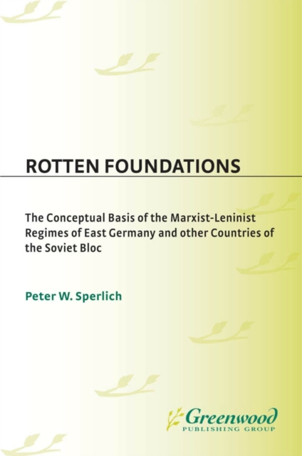 Rotten Foundations : The Conceptual Basis of the Marxist-Leninist Regimes of East Germany and Other Countries of the Soviet Bloc, PDF eBook