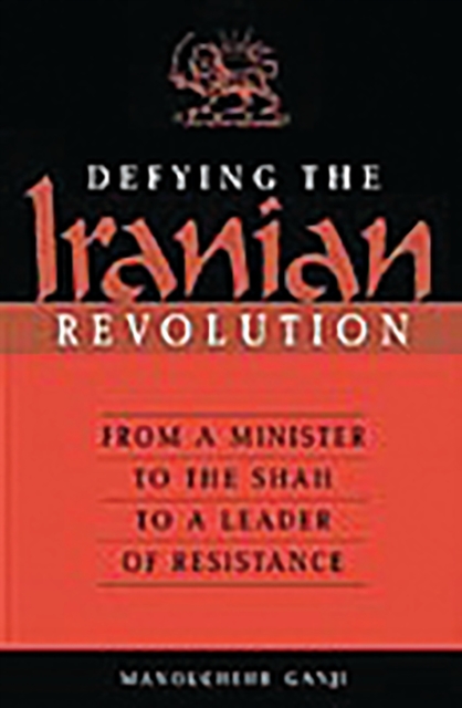 Defying the Iranian Revolution : From a Minister to the Shah to a Leader of Resistance, PDF eBook