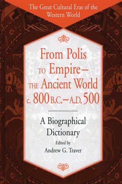 From Polis to Empire--The Ancient World, c. 800 B.C. - A.D. 500 : A Biographical Dictionary, PDF eBook