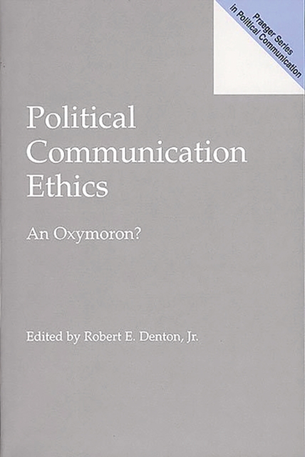 Political Communication Ethics : An Oxymoron?, PDF eBook