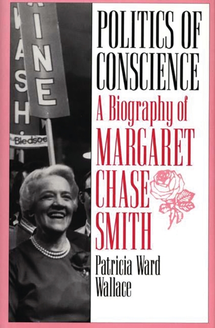 Politics of Conscience : A Biography of Margaret Chase Smith, PDF eBook
