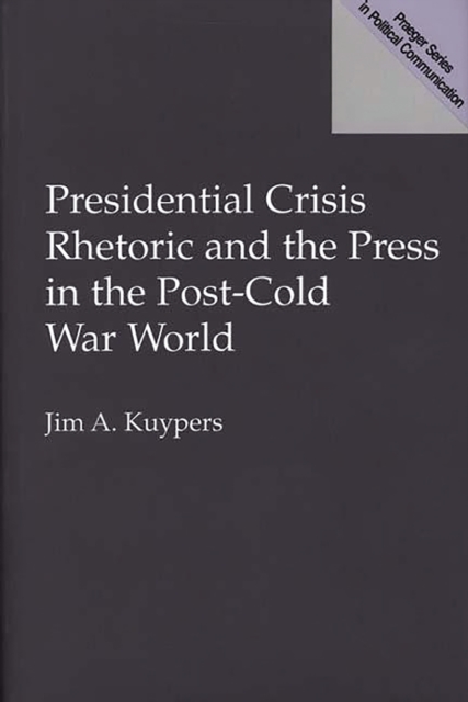 Presidential Crisis Rhetoric and the Press in the Post-Cold War World, PDF eBook
