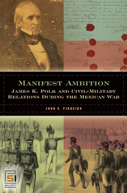 Manifest Ambition : James K. Polk and Civil-Military Relations during the Mexican War, PDF eBook