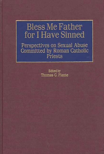 Bless Me Father for I Have Sinned : Perspectives on Sexual Abuse Committed by Roman Catholic Priests, PDF eBook