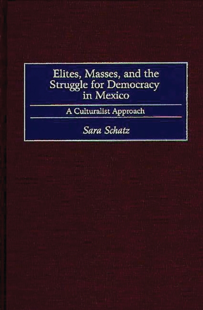 Elites, Masses, and the Struggle for Democracy in Mexico : A Culturalist Approach, PDF eBook