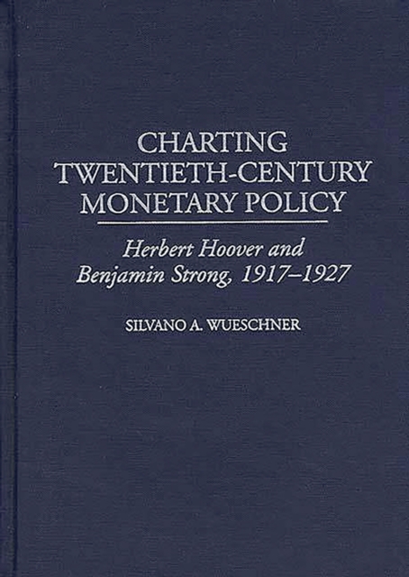 Charting Twentieth-Century Monetary Policy : Herbert Hoover and Benjamin Strong, 1917-1927, PDF eBook