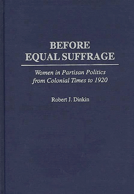 Before Equal Suffrage : Women in Partisan Politics from Colonial Times to 1920, PDF eBook