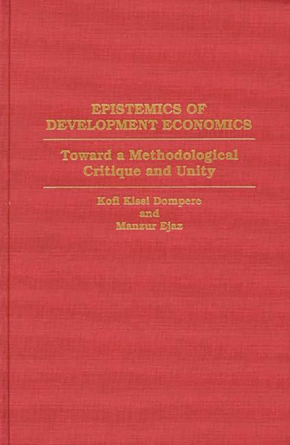Epistemics of Development Economics : Toward a Methodological Critique and Unity, PDF eBook