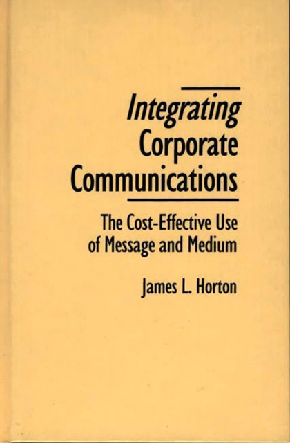 Integrating Corporate Communications : The Cost-Effective Use of Message and Medium, PDF eBook