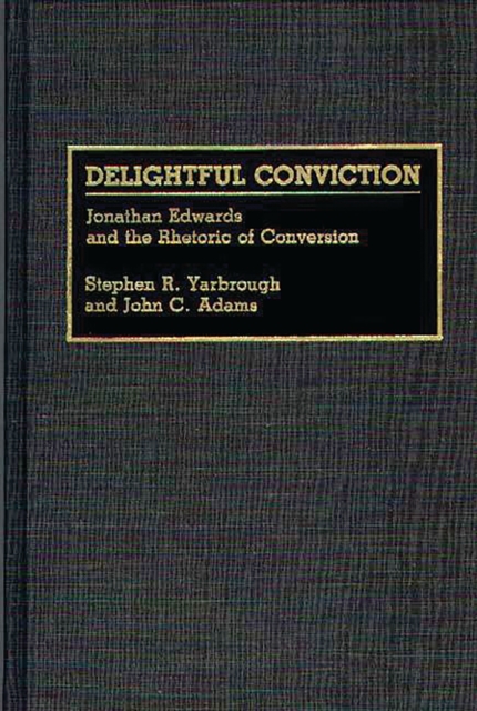Delightful Conviction : Jonathan Edwards and the Rhetoric of Conversion, PDF eBook