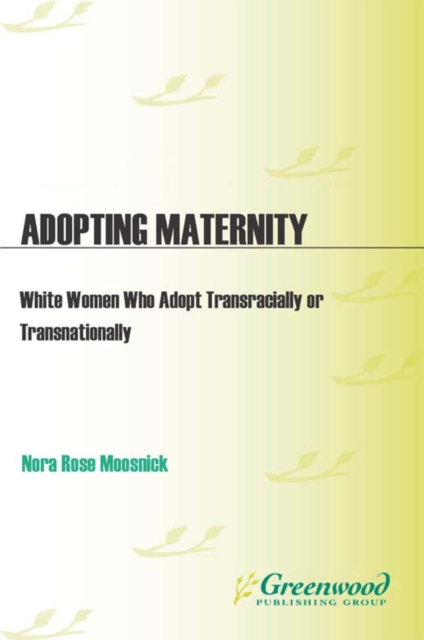 Adopting Maternity : White Women Who Adopt Transracially or Transnationally, PDF eBook