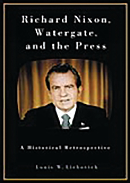 Richard Nixon, Watergate, and the Press : A Historical Retrospective, PDF eBook