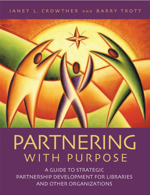 Partnering with Purpose : A Guide to Strategic Partnership Development for Libraries and Other Organizations, PDF eBook