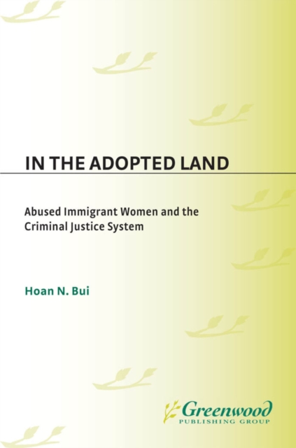 In the Adopted Land : Abused Immigrant Women and the Criminal Justice System, PDF eBook