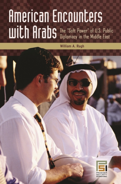 American Encounters with Arabs : The Soft Power of U.S. Public Diplomacy in the Middle East, PDF eBook