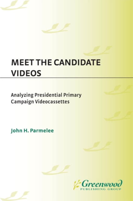 Meet the Candidate Videos : Analyzing Presidential Primary Campaign Videocassettes, PDF eBook