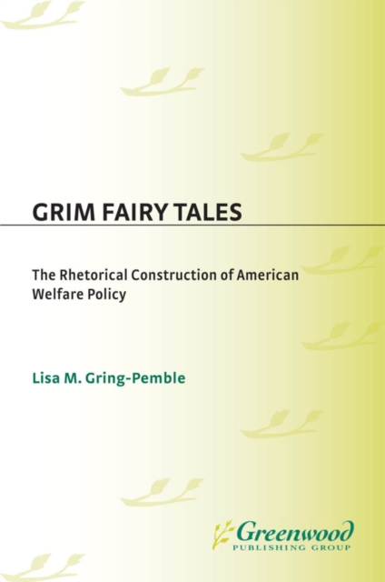 Grim Fairy Tales : The Rhetorical Construction of American Welfare Policy, PDF eBook
