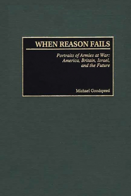 When Reason Fails : Portraits of Armies at War: America, Britain, Israel, and the Future, PDF eBook
