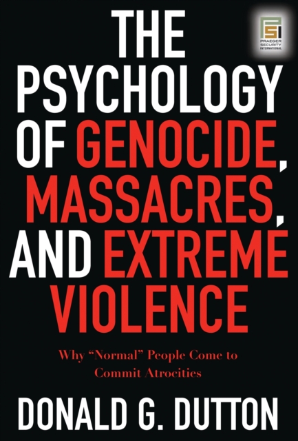 The Psychology of Genocide, Massacres, and Extreme Violence : Why Normal People Come to Commit Atrocities, PDF eBook
