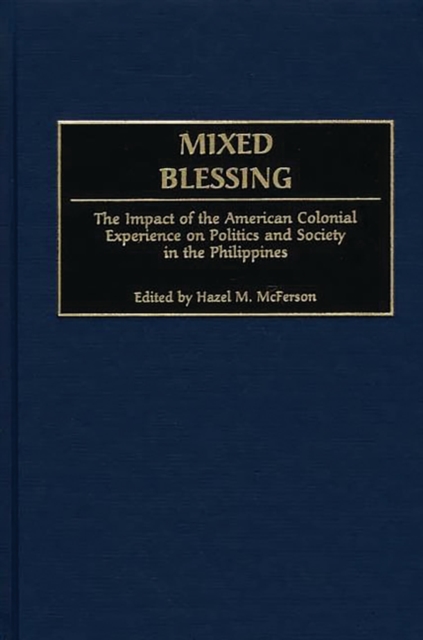 Mixed Blessing : The Impact of the American Colonial Experience on Politics and Society in the Philippines, PDF eBook