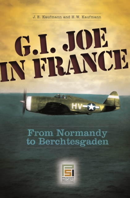G.I. Joe in France : From Normandy to Berchtesgaden, PDF eBook
