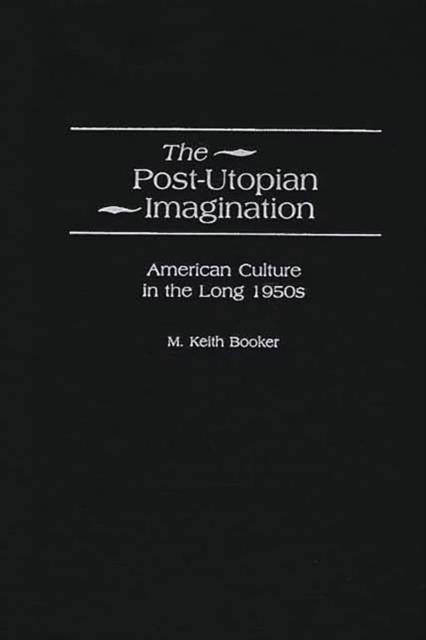 The Post-Utopian Imagination : American Culture in the Long 1950s, PDF eBook
