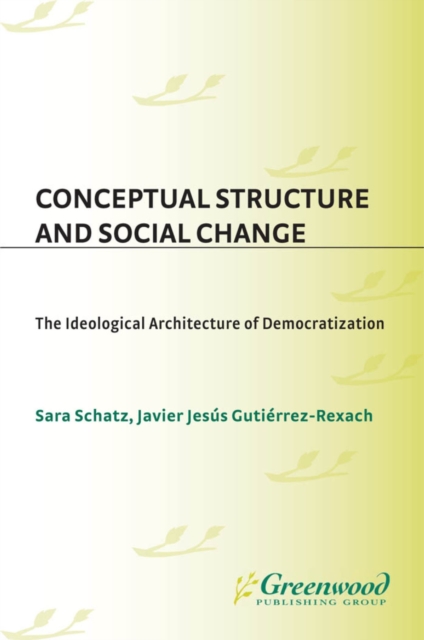 Conceptual Structure and Social Change : The Ideological Architecture of Democratization, PDF eBook