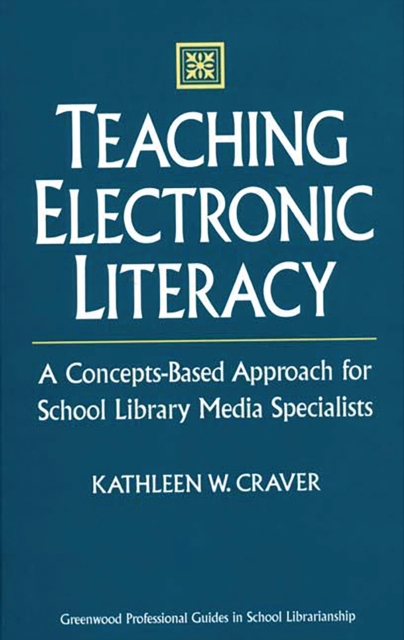 Teaching Electronic Literacy : A Concepts-Based Approach for School Library Media Specialists, PDF eBook